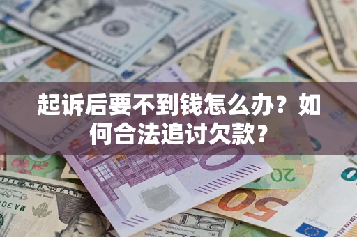 北京起诉后要不到钱怎么办？如何合法追讨欠款？