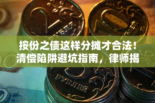 北京按份之债这样分摊才合法！清偿陷阱避坑指南，律师揭秘关键条款