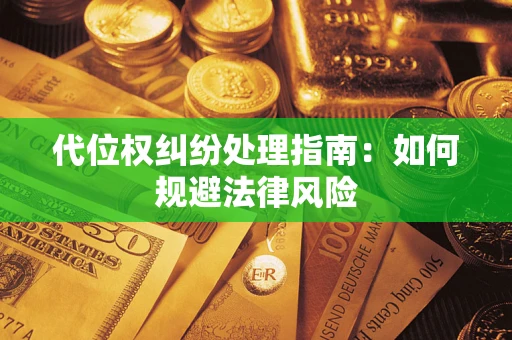北京代位权纠纷处理指南:如何规避法律风险 北京代位权纠纷处理指南:如何规避法律风险