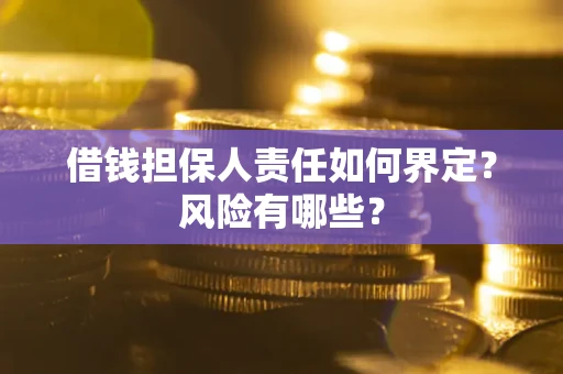北京借钱担保人责任如何界定?风险有哪些? 北京借钱担保人责任如何界定?风险有哪些?