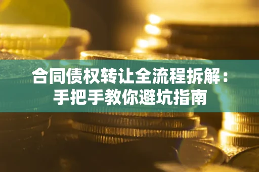 北京合同债权转让全流程拆解：手把手教你避坑指南