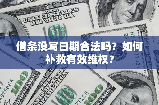 北京借条没写日期合法吗？如何补救有效维权？