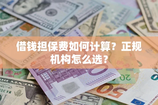 北京借钱担保费如何计算？正规机构怎么选？