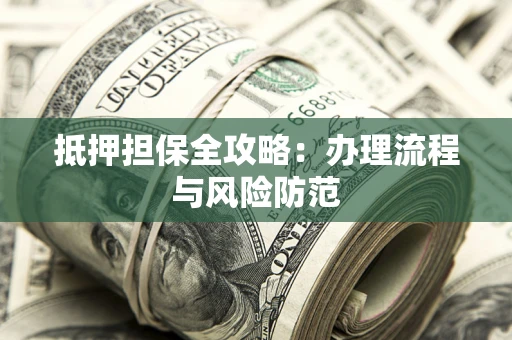 北京抵押担保全攻略：办理流程与风险防范