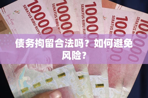北京债务拘留合法吗？如何避免风险？