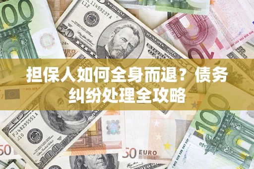 北京担保人如何全身而退？债务纠纷处理全攻略