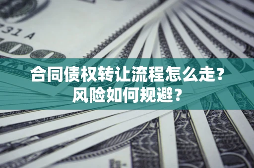 北京合同债权转让流程怎么走？风险如何规避？