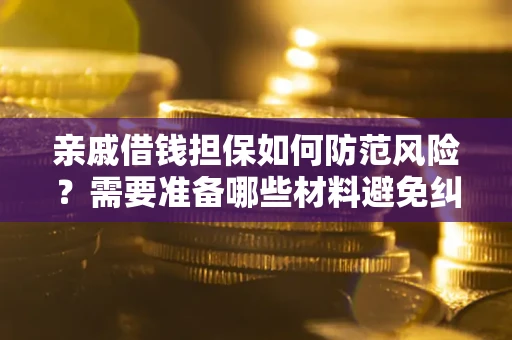 北京亲戚借钱担保如何防范风险？需要准备哪些材料避免纠纷？