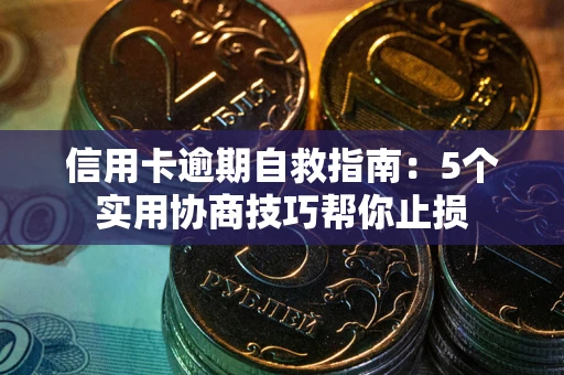 北京信用卡逾期自救指南：5个实用协商技巧帮你止损
