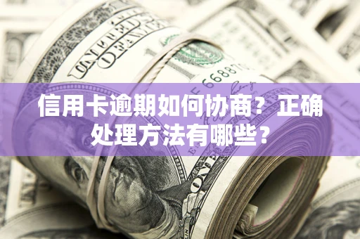 北京信用卡逾期如何协商？正确处理方法有哪些？