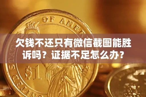 北京欠钱不还只有微信截图能胜诉吗？证据不足怎么办？