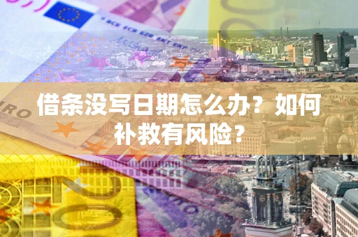北京借条没写日期怎么办？如何补救有风险？