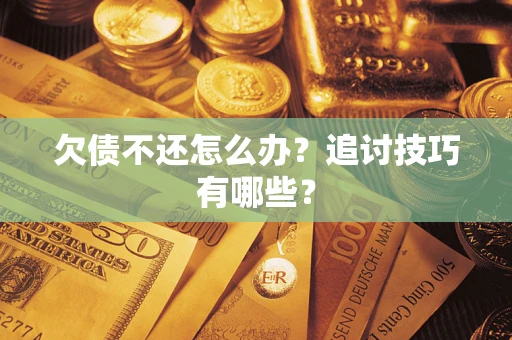 北京欠债不还怎么办？追讨技巧有哪些？