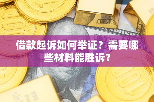 北京借款起诉如何举证？需要哪些材料能胜诉？