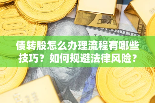 北京债转股怎么办理流程有哪些技巧？如何规避法律风险？