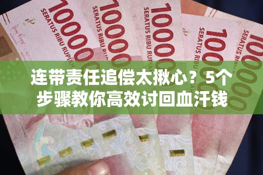 北京连带责任追偿太揪心？5个步骤教你高效讨回血汗钱