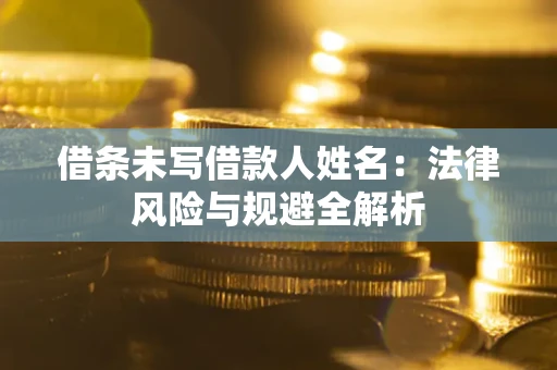北京借条未写借款人姓名：法律风险与规避全解析
