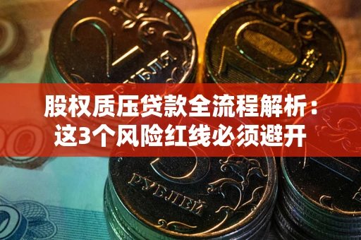 北京股权质压贷款全流程解析：这3个风险红线必须避开