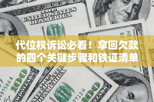 北京代位权诉讼必看!拿回欠款的四个关键步骤和铁证清单 北京代位权诉讼必看!拿回欠款的四个关键步骤和铁证清单