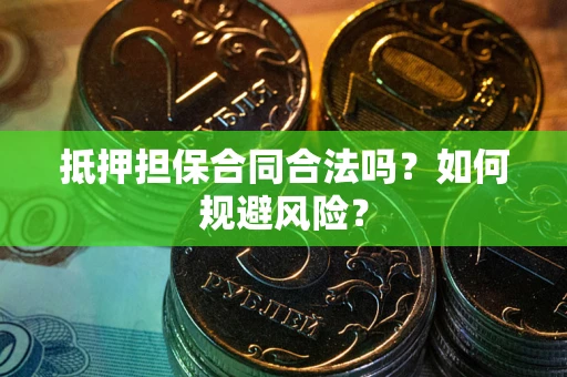 北京抵押担保合同合法吗？如何规避风险？