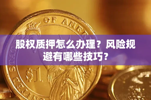 北京股权质押怎么办理？风险规避有哪些技巧？