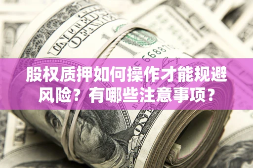 北京股权质押如何操作才能规避风险？有哪些注意事项？