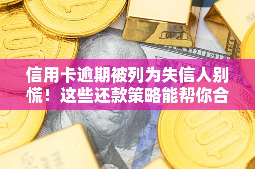 北京信用卡逾期被列为失信人别慌！这些还款策略能帮你合法止损