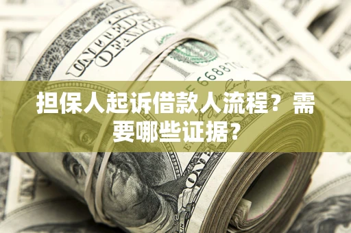 北京担保人起诉借款人流程?需要哪些证据? 北京担保人起诉借款人流程?需要哪些证据?