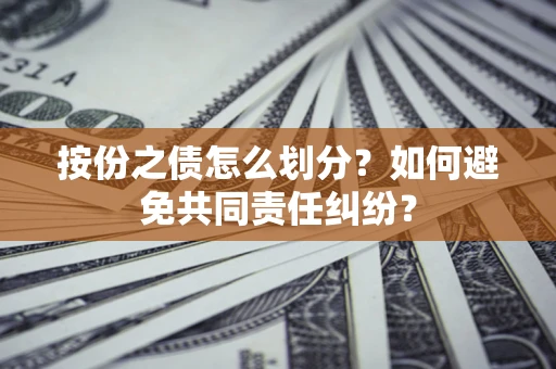 北京按份之债怎么划分？如何避免共同责任纠纷？