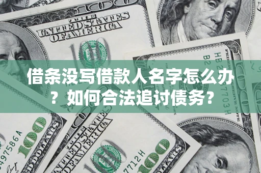 北京借条没写借款人名字怎么办？如何合法追讨债务？