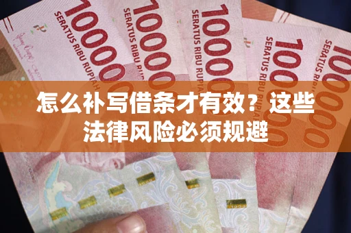 北京怎么补写借条才有效？这些法律风险必须规避