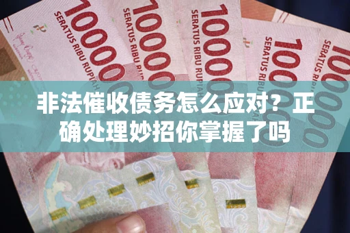 北京非法催收债务怎么应对？正确处理妙招你掌握了吗