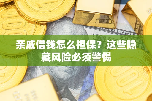 北京亲戚借钱怎么担保？这些隐藏风险必须警惕