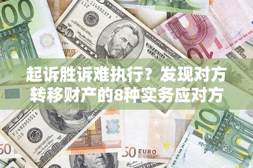 北京起诉胜诉难执行？发现对方转移财产的8种实务应对方案