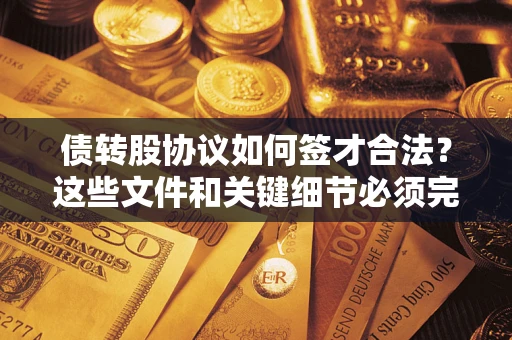 北京债转股协议如何签才合法？这些文件和关键细节必须完整