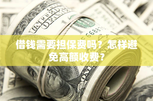 北京借钱需要担保费吗？怎样避免高额收费？
