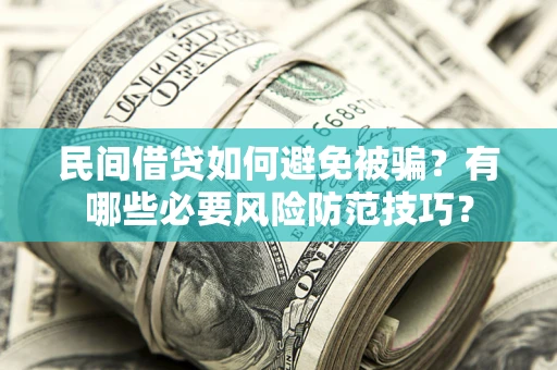 北京民间借贷如何避免被骗？有哪些必要风险防范技巧？