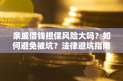 北京亲戚借钱担保风险大吗？如何避免被坑？法律避坑指南