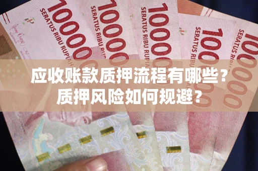 北京应收账款质押流程有哪些？质押风险如何规避？