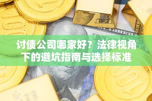 北京讨债公司哪家好？法律视角下的避坑指南与选择标准