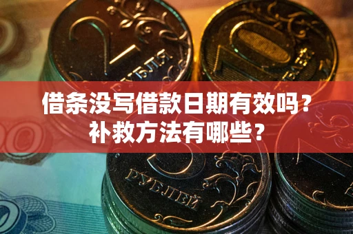 北京借条没写借款日期有效吗?补救方法有哪些? 北京借条没写借款日期有效吗?补救方法有哪些?