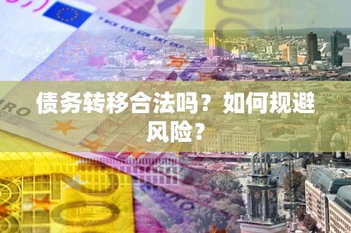 北京债务转移合法吗？如何规避风险？