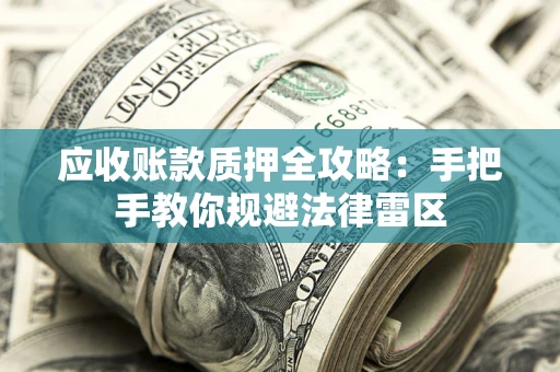 北京应收账款质押全攻略：手把手教你规避法律雷区