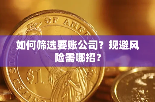 北京如何筛选要账公司？规避风险需哪招？