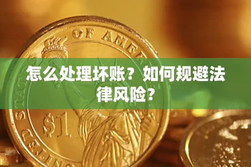 北京怎么处理坏账？如何规避法律风险？