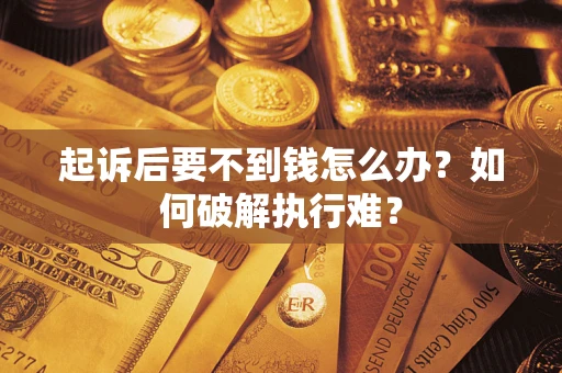 北京起诉后要不到钱怎么办？如何破解执行难？
