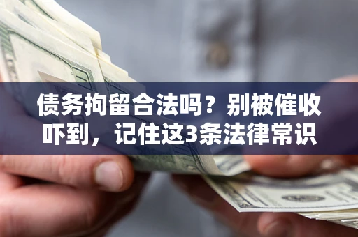 北京债务拘留合法吗?别被催收吓到,记住这3条法律常识 北京债务拘留合法吗?别被催收吓到,记住这3条法律常识