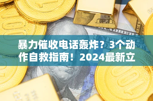 北京暴力催收电话轰炸？3个动作自救指南！2024最新立案标准全解析